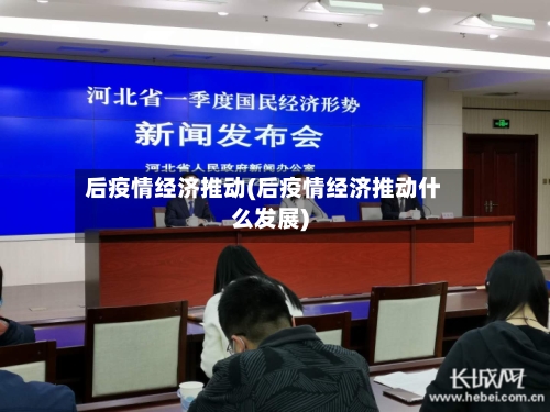 后疫情经济推动(后疫情经济推动什么发展)