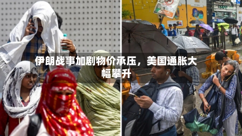 伊朗战事加剧物价承压，美国通胀大幅攀升-第2张图片