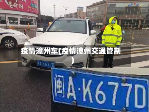 疫情漳州车(疫情漳州交通管制)-第2张图片