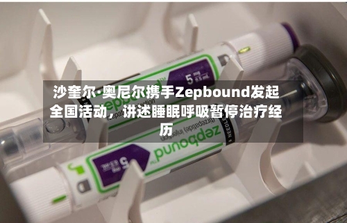 沙奎尔·奥尼尔携手Zepbound发起全国活动，讲述睡眠呼吸暂停治疗经历-第3张图片