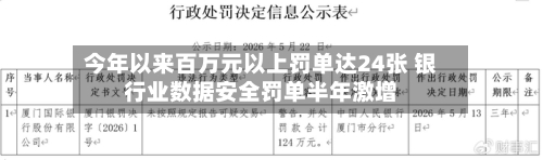 今年以来百万元以上罚单达24张 银行业数据安全罚单半年激增