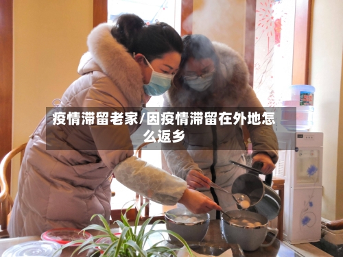 疫情滞留老家/因疫情滞留在外地怎么返乡