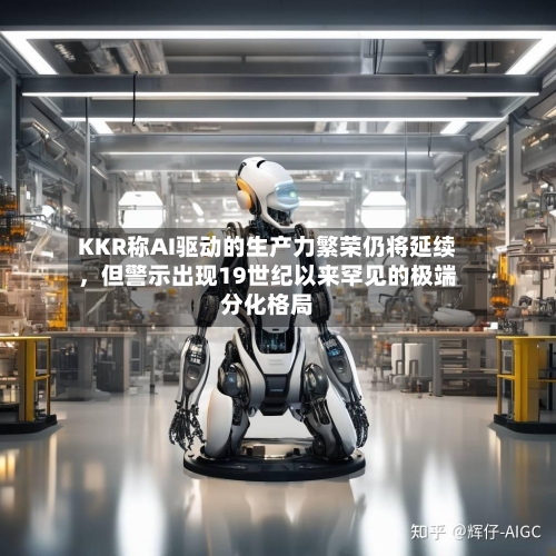 KKR称AI驱动的生产力繁荣仍将延续，但警示出现19世纪以来罕见的极端分化格局-第2张图片