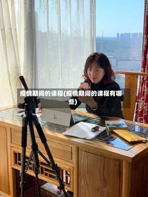 疫情期间的课程(疫情期间的课程有哪些)